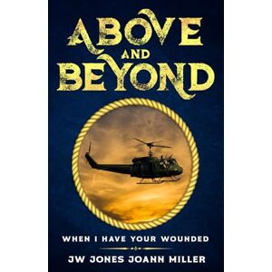 Jones, JW ABOVE AND BEYOND: WHEN I HAVE YOUR WOUNDED Jones, JW ABOVE AND BEYOND: WHEN I HAVE YOUR WOUNDED