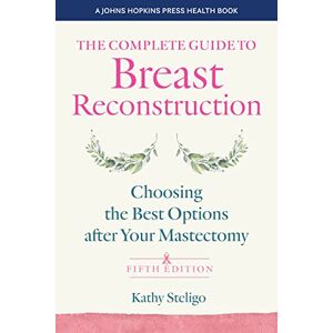 Steligo, Kathy The Complete Guide to Breast Reconstruction: Choosing the Best Options after Your Mastectomy (A Johns Hopkins Press Health Book) Steligo, Kathy The Complete Guide to Breast Reconstruction: Choosing the Best Options after Your Mastectomy (A Johns Hopkins Press Health Book)