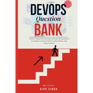 Singh, Dipu DevOps Question Bank: 7,000+ Essential DevOps Interview Questions to Master Cloud, CI/CD, Kubernetes, and Automation Singh, Dipu DevOps Question Bank: 7,000+ Essential DevOps Interview Questions to Master Cloud, CI/CD, Kubernetes, and Automation