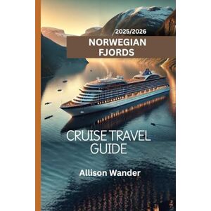 Wander, Allison 2025/2026 NORWEGIAN FJORDS CRUISE TRAVEL GUIDE: Discovering Norway’s Most Scenic Wonders Wander, Allison 2025/2026 NORWEGIAN FJORDS CRUISE TRAVEL GUIDE: Discovering Norway’s Most Scenic Wonders