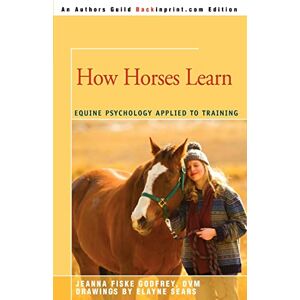 Godfrey DVM, Jeanna Fiske How Horses Learn: EQUINE PSYCHOLOGY APPLIED TO TRAINING Godfrey DVM, Jeanna Fiske How Horses Learn: EQUINE PSYCHOLOGY APPLIED TO TRAINING
