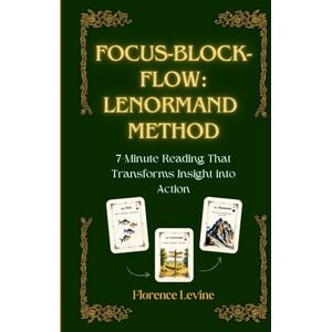 Levine, Florence Lenormand: Focus-Block-Flow Method: The 7-Minute Reading (The Practical Cartomancy Collection) Levine, Florence Lenormand: Focus-Block-Flow Method: The 7-Minute Reading (The Practical Cartomancy Collection)