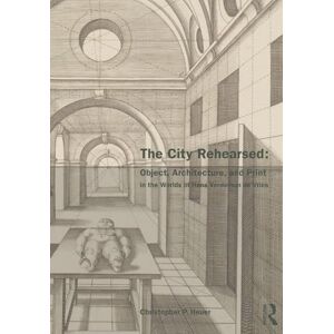 Heuer, Christopher The City Rehearsed: Object, Architecture, and Print in the Worlds of Hans Vredeman de Vries (The Classical Tradition in Architecture) Heuer, Christopher The City Rehearsed: Object, Architecture, and Print in the Worlds of Hans Vredeman de Vries (The Classical Tradition in Architecture)