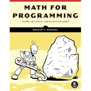 Ronald T. Kneusel Math for Programming: Learn the Math, Write the Better Code Ronald T. Kneusel Math for Programming: Learn the Math, Write the Better Code
