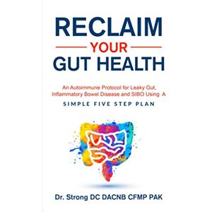 Strong, Dr. Todd Reclaim Your Gut Health: An Autoimmune Protocol For Leaky Gut, Inflammatory Bowel Disease And SIBO Using A Simple Five Step Plan Strong, Dr. Todd Reclaim Your Gut Health: An Autoimmune Protocol For Leaky Gut, Inflammatory Bowel Disease And SIBO Using A Simple Five Step Plan