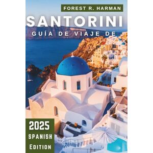 Harman, Forest R. GUÍA DE VIAJE DE SANTORINI 2025: Consejos de expertos, playas escondidas, viajes seguros e itinerarios auténticos por las islas (Guías de viaje con perspectiva local) Harman, Forest R. GUÍA DE VIAJE DE SANTORINI 2025: Consejos de expertos, playas escondidas, viajes seguros e itinerarios auténticos por las islas (Guías de viaje con perspectiva local)