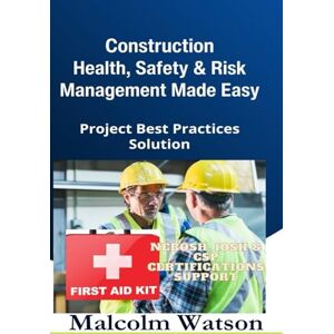 Watson, Malcolm Construction Health, Safety, and Risk Management Made Easy: Project Best Practices Solution Watson, Malcolm Construction Health, Safety, and Risk Management Made Easy: Project Best Practices Solution