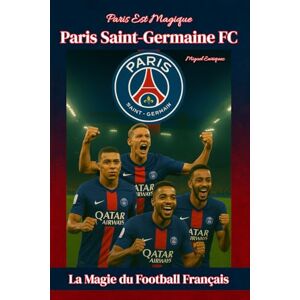 Enriquez, Miguel Paris Est Magique Paris Saint-Germain FC: La Magie du Football Français Enriquez, Miguel Paris Est Magique Paris Saint-Germain FC: La Magie du Football Français