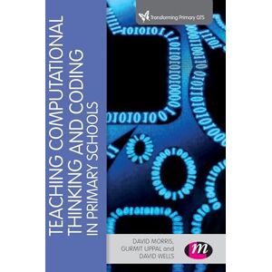 Morris, David Teaching Computational Thinking and Coding in Primary Schools (Transforming Primary QTS Series) Morris, David Teaching Computational Thinking and Coding in Primary Schools (Transforming Primary QTS Series)