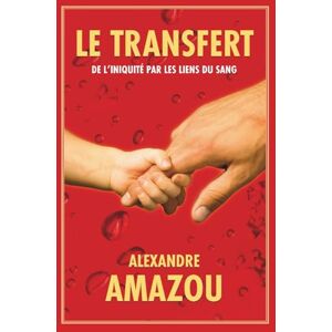 Amazou, Past Alexandre LE TRANSFERT DE L’INIQUITÉ PAR LES LIENS DU SANG Amazou, Past Alexandre LE TRANSFERT DE L’INIQUITÉ PAR LES LIENS DU SANG