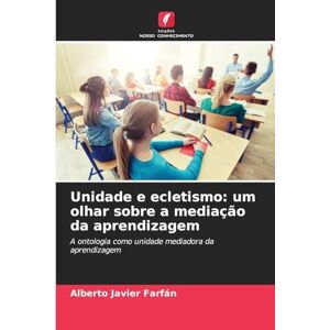 Farfán, Alberto Javier Unidade e ecletismo: um olhar sobre a mediação da aprendizagem Farfán, Alberto Javier Unidade e ecletismo: um olhar sobre a mediação da aprendizagem