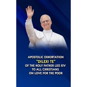 Leo XIV, Pope APOSTOLIC EXHORTATION DILEXI TE OF THE HOLY FATHER LEO XIV TO ALL CHRISTIANS ON LOVE FOR THE POOR Leo XIV, Pope APOSTOLIC EXHORTATION DILEXI TE OF THE HOLY FATHER LEO XIV TO ALL CHRISTIANS ON LOVE FOR THE POOR