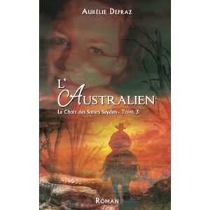 Depraz, Aurélie L'Australien: Le Choix des Sœurs Sayden tome 3 Depraz, Aurélie L'Australien: Le Choix des Sœurs Sayden tome 3