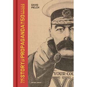 Welch, David The Story of Propaganda in 50 Images Welch, David The Story of Propaganda in 50 Images