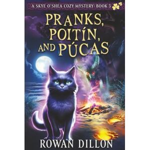 Dillon, Rowan Pranks, Poitín, and Púcas: A Skye O'Shea Paranormal Cozy Mystery (The Skye O'Shea Paranormal Cozy Mystery Series) Dillon, Rowan Pranks, Poitín, and Púcas: A Skye O'Shea Paranormal Cozy Mystery (The Skye O'Shea Paranormal Cozy Mystery Series)