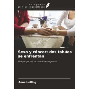 Holling, Anne Sexo y cáncer: dos tabúes se enfrentan: Una perspectiva de la terapia integrativa Holling, Anne Sexo y cáncer: dos tabúes se enfrentan: Una perspectiva de la terapia integrativa