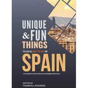 Riverside, Thornhill Unique and Fun Things To Do and Not To In Spain: In Full Colored Images and Maps! (Unique and Funs Things Travel Guides) Riverside, Thornhill Unique and Fun Things To Do and Not To In Spain: In Full Colored Images and Maps! (Unique and Funs Things Travel Guides)