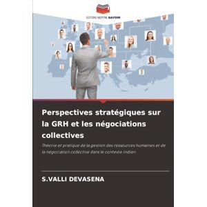 DEVASENA, S.VALLI Perspectives stratégiques sur la GRH et les négociations collectives: Théorie et pratique de la gestion des ressources humaines et de la négociation collective dans le contexte indien DEVASENA, S.VALLI Perspectives stratégiques sur la GRH et les négociations collectives: Théorie et pratique de la gestion des ressources humaines et de la négociation collective dans le contexte indien