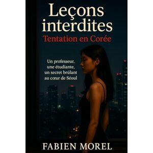 Morel, Fabien Leçons interdites Tentation en Corée: Un professeur, une étudiante, un secret brulant au coeur de Séoul. Morel, Fabien Leçons interdites Tentation en Corée: Un professeur, une étudiante, un secret brulant au coeur de Séoul.