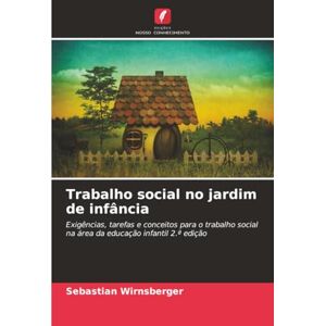 Wirnsberger, Sebastian Trabalho social no jardim de infância: Exigências, tarefas e conceitos para o trabalho social na área da educação infantil 2.ª edição Wirnsberger, Sebastian Trabalho social no jardim de infância: Exigências, tarefas e conceitos para o trabalho social na área da educação infantil 2.ª edição