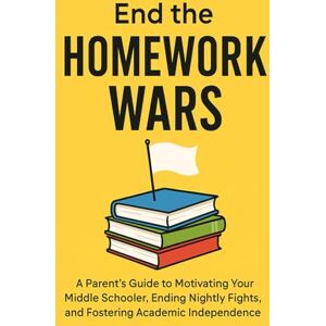 Anandan, Karthikeyan End the Homework Wars: A Parent's Guide to Motivating Your Middle Schooler, Ending Nightly Fights, and Fostering Academic Independence (Age 8-14) Anandan, Karthikeyan End the Homework Wars: A Parent's Guide to Motivating Your Middle Schooler, Ending Nightly Fights, and Fostering Academic Independence (Age 8-14)