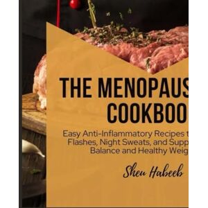 Sheu, Habeeb The Menopause Diet Cookbook: Easy Anti-Inflammatory Recipes to Manage Hot Flashes, Night Sweats, and Support Hormone Balance and Healthy Weight Loss Sheu, Habeeb The Menopause Diet Cookbook: Easy Anti-Inflammatory Recipes to Manage Hot Flashes, Night Sweats, and Support Hormone Balance and Healthy Weight Loss