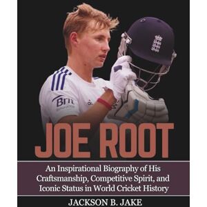 Jackson JOE ROOT: An Inspirational Biography of His Craftsmanship, Competitive Spirit, and Iconic Status in World Cricket History Jackson JOE ROOT: An Inspirational Biography of His Craftsmanship, Competitive Spirit, and Iconic Status in World Cricket History
