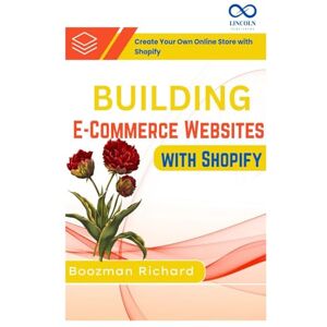 RICHARD, BOOZMAN Building E-Commerce Websites with Shopify: Create Your Own Online Store with Shopify RICHARD, BOOZMAN Building E-Commerce Websites with Shopify: Create Your Own Online Store with Shopify