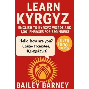 Barney, Bailey Learn Kyrgyz: English to Kyrgyz Words and 1,001 Phrases for Beginners Barney, Bailey Learn Kyrgyz: English to Kyrgyz Words and 1,001 Phrases for Beginners