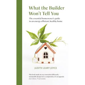 Leary-Joyce, Judith What the Builder Won't Tell You: The essential homeowner's guide to an energy efficient, healthy home Leary-Joyce, Judith What the Builder Won't Tell You: The essential homeowner's guide to an energy efficient, healthy home
