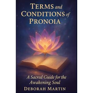 Martin M.S., Deborah Terms and Conditions of Pronoia: A Sacred Guide for the Awakening Soul Martin M.S., Deborah Terms and Conditions of Pronoia: A Sacred Guide for the Awakening Soul