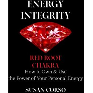 Corso D.D., Susan Energy Integrity Red Root Chakra: How To Own & Use the Power of Your Personal Energy Corso D.D., Susan Energy Integrity Red Root Chakra: How To Own & Use the Power of Your Personal Energy