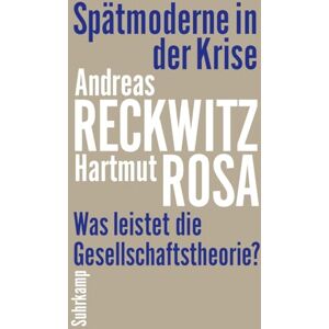 Reckwitz, Andreas Spätmoderne in der Krise: Was leistet die Gesellschaftstheorie? Reckwitz, Andreas Spätmoderne in der Krise: Was leistet die Gesellschaftstheorie?