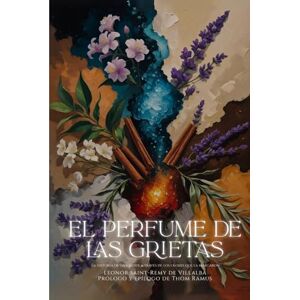 Saint-Rémy de Villalba, Leonor El perfume de las grietas: La historia de una mujer a través de los olores que la marcaron Saint-Rémy de Villalba, Leonor El perfume de las grietas: La historia de una mujer a través de los olores que la marcaron