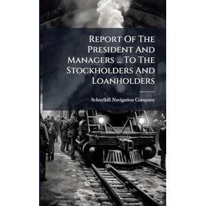 Company, Schuylkill Navigation Report Of The President And Managers ... To The Stockholders And Loanholders Company, Schuylkill Navigation Report Of The President And Managers ... To The Stockholders And Loanholders