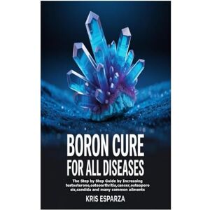 Esparza, Kris Boron Cure for All Diseases: The Step by Step Guide by Increasing testosterone,osteoarthritis,cancer,osteoporosis,candida and many common ailments Esparza, Kris Boron Cure for All Diseases: The Step by Step Guide by Increasing testosterone,osteoarthritis,cancer,osteoporosis,candida and many common ailments