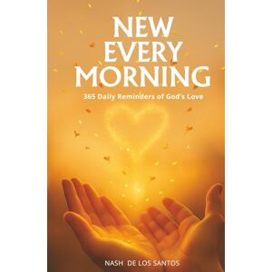 de los Santos, Nash New Every Morning: 365 Daily Reminders of God’s Love de los Santos, Nash New Every Morning: 365 Daily Reminders of God’s Love