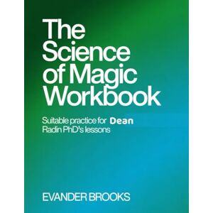 Brook, Evander (Wonderful Era) The Science Of Magic Workbook: Suitable Practice For Dean Radin PhD's lessons Brook, Evander (Wonderful Era) The Science Of Magic Workbook: Suitable Practice For Dean Radin PhD's lessons