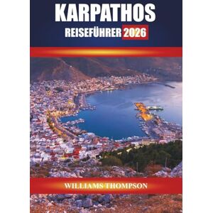 THOMPSON, WILLIAMS KARPATHOS REISEFÜHRER 2026: Entdecken Sie Bergdörfer, sonnenverwöhnte Strände und lokale Traditionen auf den Dodekanes-Inseln THOMPSON, WILLIAMS KARPATHOS REISEFÜHRER 2026: Entdecken Sie Bergdörfer, sonnenverwöhnte Strände und lokale Traditionen auf den Dodekanes-Inseln