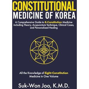 K&M Constitutional Medicine of Korea: A Comprehensive Guide to Eight-Constitution Medicine including Theory, Acupuncture Technique, Clinical Cases, and Personalized Healing K&M Constitutional Medicine of Korea: A Comprehensive Guide to Eight-Constitution Medicine including Theory, Acupuncture Technique, Clinical Cases, and Personalized Healing