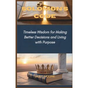 Moore, Jeff Solomon's code: Timeless Wisdom for Making Better Decisions and Living with Purpose Moore, Jeff Solomon's code: Timeless Wisdom for Making Better Decisions and Living with Purpose