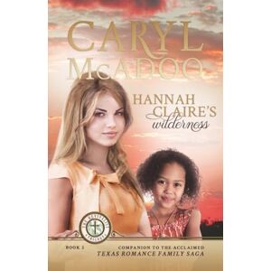 McAdoo, Caryl Hannah Claire's Wilderness: Texas Companion Book Four to the Texas Romance Family Saga McAdoo, Caryl Hannah Claire's Wilderness: Texas Companion Book Four to the Texas Romance Family Saga