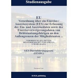 Law, European EU Verordnung über ein Einreise-/ Ausreisesystem (EES) zur Erfassung der Ein- und Ausreisedaten sowie der Einreiseverweigerungsdaten von ... (EESDG): Studienausgabe Law, European EU Verordnung über ein Einreise-/ Ausreisesystem (EES) zur Erfassung der Ein- und Ausreisedaten sowie der Einreiseverweigerungsdaten von ... (EESDG): Studienausgabe