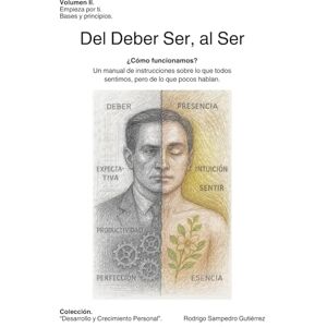 Sampedro Gutiérrez, Rodrigo Del Deber Ser, al Ser.: ¿Cómo funcionamos? Un manual de instrucciones sobre lo que todos sentimos, pero de lo que pocos hablan. Sampedro Gutiérrez, Rodrigo Del Deber Ser, al Ser.: ¿Cómo funcionamos? Un manual de instrucciones sobre lo que todos sentimos, pero de lo que pocos hablan.