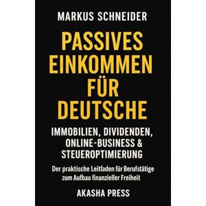 Schneider, Markus Passives Einkommen für Deutsche: Immobilien, Dividenden, Online-Business & Steueroptimierung: Der praktische Leitfaden für Berufstätige zum Aufbau finanzieller Freiheit (Deutsche KI-Erfolg Serie) Schneider, Markus Passives Einkommen für Deutsche: Immobilien, Dividenden, Online-Business & Steueroptimierung: Der praktische Leitfaden für Berufstätige zum Aufbau finanzieller Freiheit (Deutsche KI-Erfolg Serie)