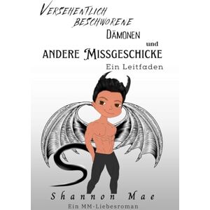 Mae, Shannon Versehentlich beschworene Dämonen und andere Missgeschicke – ein Leitfaden (Dämonische Katastrophen und Abenteuer im Jenseits) Mae, Shannon Versehentlich beschworene Dämonen und andere Missgeschicke – ein Leitfaden (Dämonische Katastrophen und Abenteuer im Jenseits)