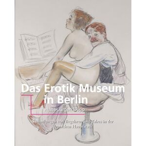 Döpp, Hans-Jürgen Das Erotik Museum in Berlin: Sammlungen von Begehren und Tabus in der deutschen Hauptstadt Döpp, Hans-Jürgen Das Erotik Museum in Berlin: Sammlungen von Begehren und Tabus in der deutschen Hauptstadt