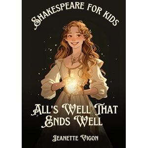 Vigon, Jeanette All's Well That Ends Well Shakespeare for kids: Shakespeare in a language children will understand and love Vigon, Jeanette All's Well That Ends Well Shakespeare for kids: Shakespeare in a language children will understand and love