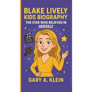 A. Klein, Gary BLAKE LIVELY KIDS BIOGRAPHY: The Star Who Believed in Herself A. Klein, Gary BLAKE LIVELY KIDS BIOGRAPHY: The Star Who Believed in Herself