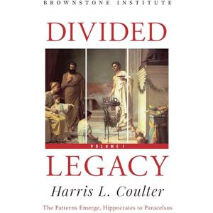 Coulter, Harris Divided Legacy: Volume I: The Patterns Emerge: Hippocrates to Paracelsus Coulter, Harris Divided Legacy: Volume I: The Patterns Emerge: Hippocrates to Paracelsus